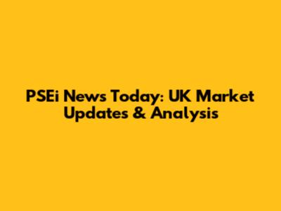 PSEi News Today: UK Market Updates & Analysis