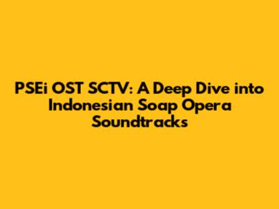 PSEi OST SCTV: A Deep Dive into Indonesian Soap Opera Soundtracks