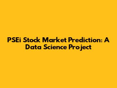 PSEi Stock Market Prediction: A Data Science Project