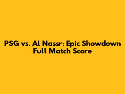 PSG vs. Al Nassr: Epic Showdown Full Match Score
