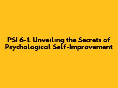 PSI 6-1: Unveiling the Secrets of Psychological Self-Improvement