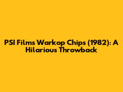 PSI Film's Warkop Chips (1982): A Hilarious Throwback