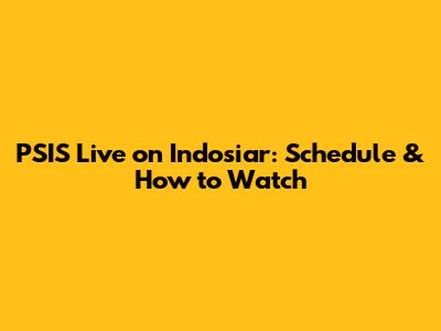 PSIS Live on Indosiar: Schedule & How to Watch