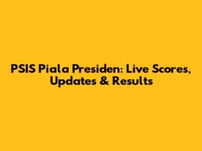 PSIS Piala Presiden: Live Scores, Updates & Results