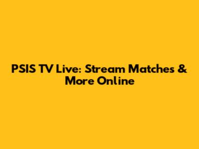 PSIS TV Live: Stream Matches & More Online