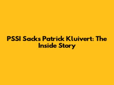 PSSI Sacks Patrick Kluivert: The Inside Story