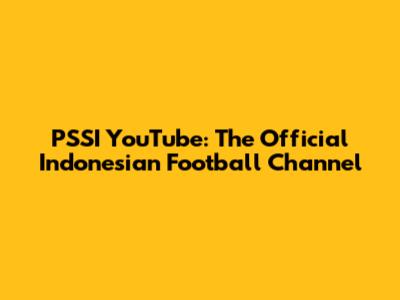PSSI YouTube: The Official Indonesian Football Channel