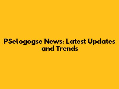 PSelogogse News: Latest Updates and Trends