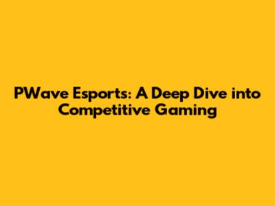 PWave Esports: A Deep Dive into Competitive Gaming