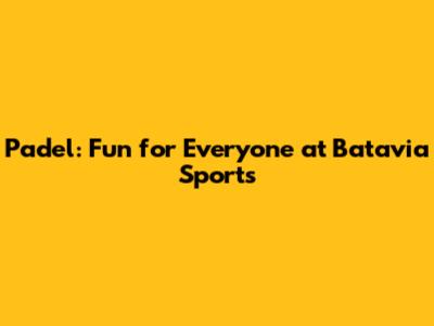 Padel: Fun for Everyone at Batavia Sports