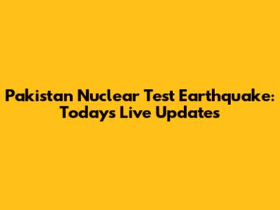 Pakistan Nuclear Test Earthquake: Today's Live Updates