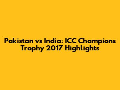 Pakistan vs India: ICC Champions Trophy 2017 Highlights