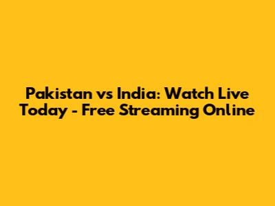Pakistan vs India: Watch Live Today - Free Streaming Online