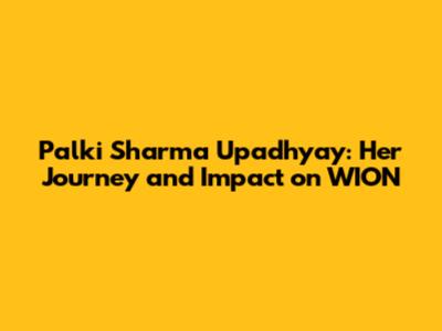 Palki Sharma Upadhyay: Her Journey and Impact on WION