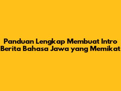 Panduan Lengkap Membuat Intro Berita Bahasa Jawa yang Memikat