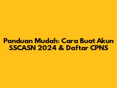 Panduan Mudah: Cara Buat Akun SSCASN 2024 & Daftar CPNS