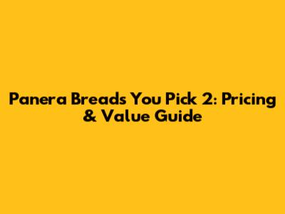 Panera Bread's You Pick 2: Pricing & Value Guide