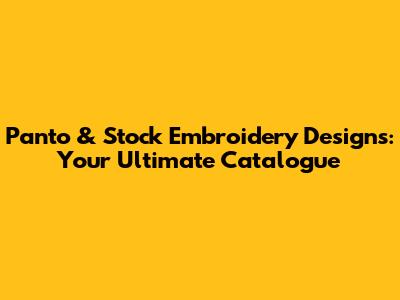Panto & Stock Embroidery Designs: Your Ultimate Catalogue