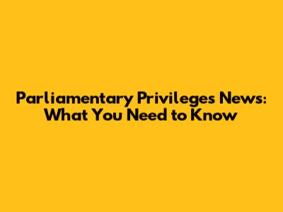 Parliamentary Privileges News: What You Need to Know