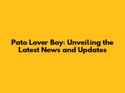 Pato Lover Boy: Unveiling the Latest News and Updates