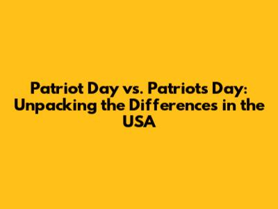 Patriot Day vs. Patriots' Day: Unpacking the Differences in the USA
