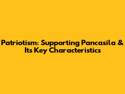 Patriotism: Supporting Pancasila & Its Key Characteristics