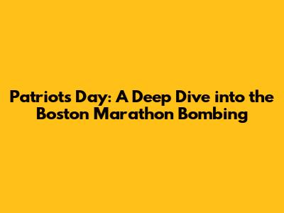Patriots Day: A Deep Dive into the Boston Marathon Bombing