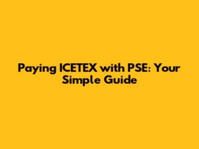 Paying ICETEX with PSE: Your Simple Guide
