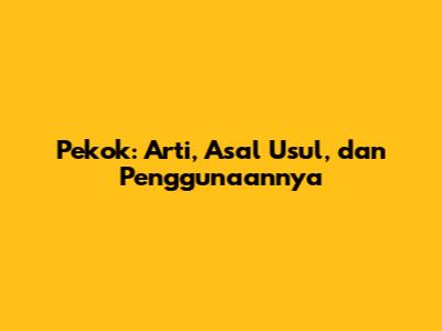 Pekok: Arti, Asal Usul, dan Penggunaannya
