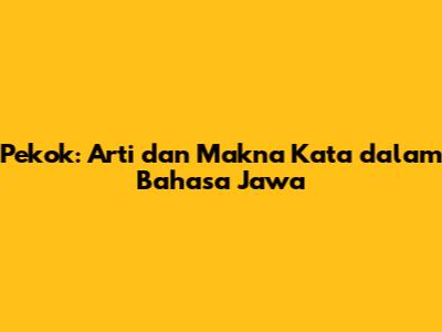 Pekok: Arti dan Makna Kata dalam Bahasa Jawa