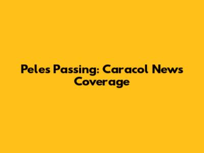 Pele's Passing: Caracol News Coverage