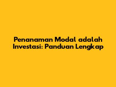 Penanaman Modal adalah Investasi: Panduan Lengkap