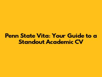 Penn State Vita: Your Guide to a Standout Academic CV