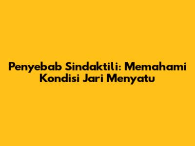 Penyebab Sindaktili: Memahami Kondisi Jari Menyatu