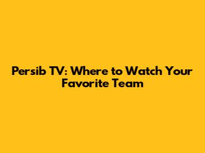 Persib TV: Where to Watch Your Favorite Team