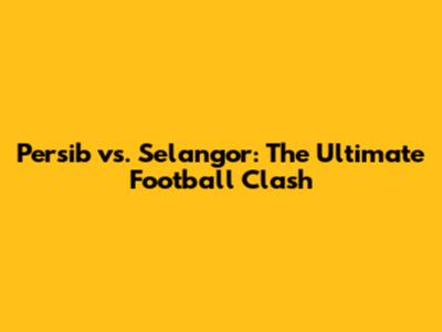 Persib vs. Selangor: The Ultimate Football Clash