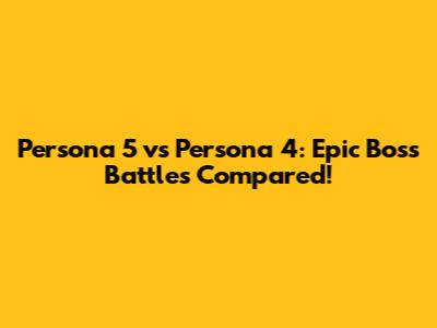Persona 5 vs Persona 4: Epic Boss Battles Compared!