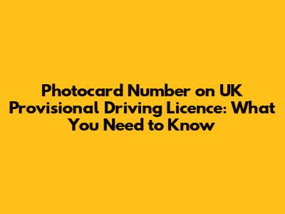Photocard Number on UK Provisional Driving Licence: What You Need to Know