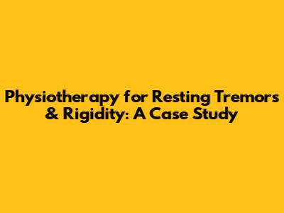 Physiotherapy for Resting Tremors & Rigidity: A Case Study
