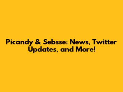 Picandy & Sebsse: News, Twitter Updates, and More!