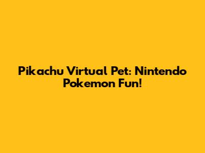 Pikachu Virtual Pet: Nintendo Pokemon Fun!