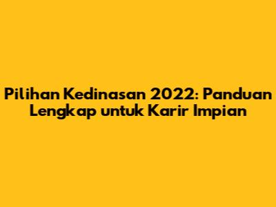 Pilihan Kedinasan 2022: Panduan Lengkap untuk Karir Impian