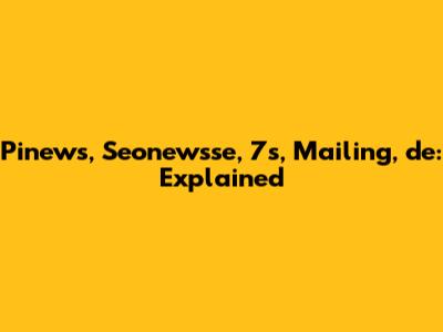 Pinews, Seonewsse, 7s, Mailing, de: Explained