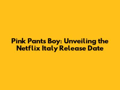 Pink Pants Boy: Unveiling the Netflix Italy Release Date
