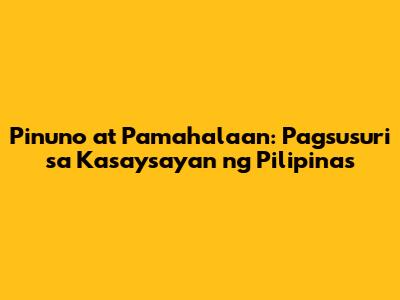 Pinuno at Pamahalaan: Pagsusuri sa Kasaysayan ng Pilipinas