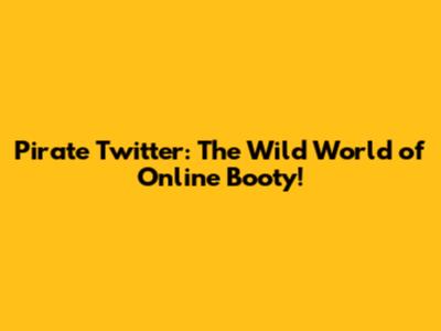 Pirate Twitter: The Wild World of Online Booty!