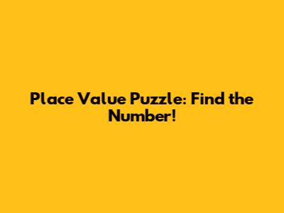 Place Value Puzzle: Find the Number!