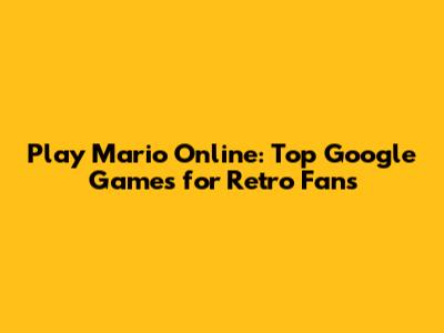 Play Mario Online: Top Google Games for Retro Fans