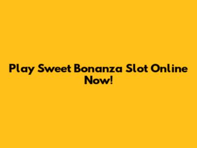 Play Sweet Bonanza Slot Online Now!