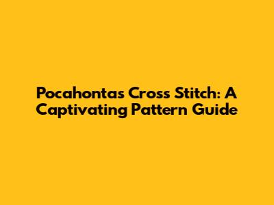 Pocahontas Cross Stitch: A Captivating Pattern Guide